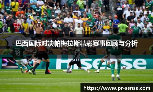 巴西国际对决帕梅拉斯精彩赛事回顾与分析