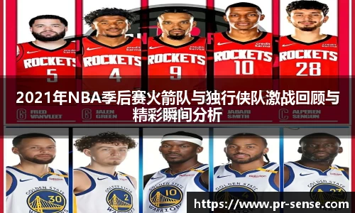 2021年NBA季后赛火箭队与独行侠队激战回顾与精彩瞬间分析